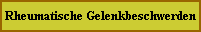 Rheumatische Gelenkbeschwerden Rheumatische Gelenkbeschwerden